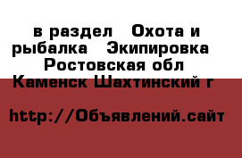  в раздел : Охота и рыбалка » Экипировка . Ростовская обл.,Каменск-Шахтинский г.